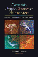 Mermaids, Sylphs, Gnomes & Salamanders: Dialogues with the Kings & Queens of Nature
