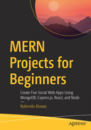 Mern Projects for Beginners: Create Five Social Web Apps Using Mongodb, Express.Js, React, and Node