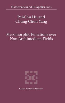 Meromorphic Functions Over Non-Archimedean Fields - Pei-Chu Hu, and Chung-Chun Yang