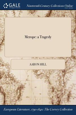 Merope: a Tragedy - Voltaire (Creator), and Hill, Aaron