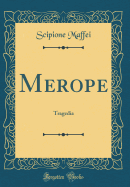 Merope: Tragedia (Classic Reprint)