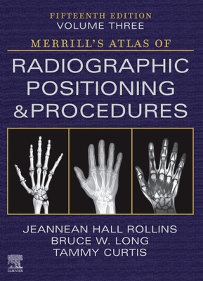 Merrill's Atlas of Radiographic Positioning and Procedures - Volume 3 - Rollins, Jeannean Hall, and Long, Bruce W, MS, Rt(r)(CV), and Curtis, Tammy