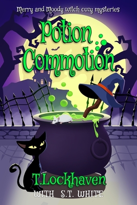 Merry and Moody Witch Cozy Mysteries: Potion Commotion - Lockhaven, T, and White, S T, and Lockhaven, Grace (Contributions by)