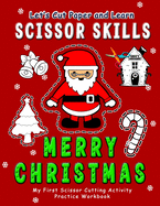 Merry Christmas: Let's Cut Paper and Learn Scissor Skills - My First Scissor Cutting Activity Practice Workbook: Gift this color, cut, glue and paste fun coloring book to improve fine motor skills for preschool kids and toddlers. (Ages 3-5 years old)