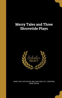 Merry Tales and Three Shrovetide Plays - Sachs, Hans 1494-1576, and Leighton, William 1833-1911