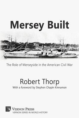 Mersey Built: The Role of Merseyside in the American Civil War (Paperback, B&W Edition) - Thorp, Robert, and Kinnaman, Stephen Chapin (Foreword by)