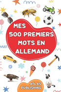 Mes 500 premiers mots en allemand: Dictionnaire visuel bilingue allemand fran?ais avec 500 mots illustr?s - Mon premier imagier bilingue sur les th?mes du quotidien pour apprendre l'allemand aux enfants, aux adolescents et aux adultes d?butants