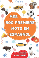 Mes 500 premiers mots en Espagnol: Mon premier imagier bilingue Espagnol Franais - Dictionnaire visuel avec 500 mots illustrs sur les thmes du quotidien pour apprendre l'Espagnol aux enfants et adultes dbutants