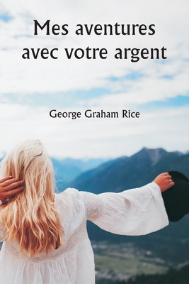 Mes aventures avec votre argent - Rice, George Graham