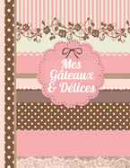 Mes Gateaux et D?lices: Le carnet ? compl?ter - livre de cuisine personalis? ? ?crire 120 de vos recettes pr?f?r?es pour les femmes, les filles et les adolescentes, motif scrapbooking - environ A4 couverture souple