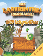 Mes labyrinthes coloriables 50 labyrinthes: labyrinthes illustr?s pour enfants 4-8 ans ? r?soudre et colorier Activit?s ludiques pour enfants Jeux de labyrinthes ?ducatifs apprendre et s'amuser
