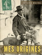 Mes origines - M?moires et r?cits: L'autobiographie de Fr?d?ric Mistral