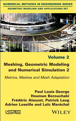 Meshing, Geometric Modeling and Numerical Simulation, Volume 2: Metrics, Meshes and Mesh Adaptation - George, Paul Louis, and Borouchaki, Houman, and Alauzet, Frederic