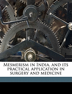 Mesmerism in India, and Its Practical Application in Surgery and Medicine