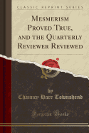 Mesmerism Proved True, and the Quarterly Reviewer Reviewed (Classic Reprint)