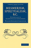 Mesmerism, Spiritualism, Etc.: Historically and Scientifically Considered