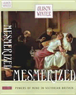 Mesmerized: Powers of Mind in Victorian Britain - Winter, Alison