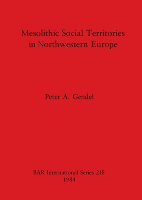 Mesolithic Social Territories in North-west Europe - Gendel, Peter A