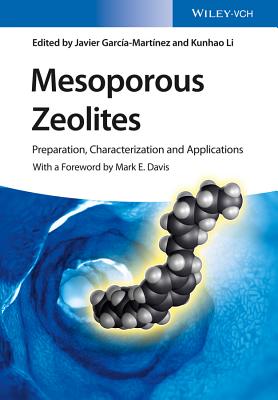 Mesoporous Zeolites: Preparation, Characterization and Applications - Garca-Martnez, Javier (Editor), and Li, Kunhao (Editor), and Davis, Mark E. (Foreword by)