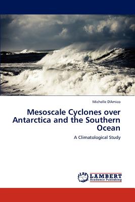 Mesoscale Cyclones over Antarctica and the Southern Ocean - D'Amico, Michelle