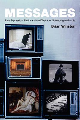 Messages: Free Expression, Media and the West from Gutenberg to Google - Winston, Brian