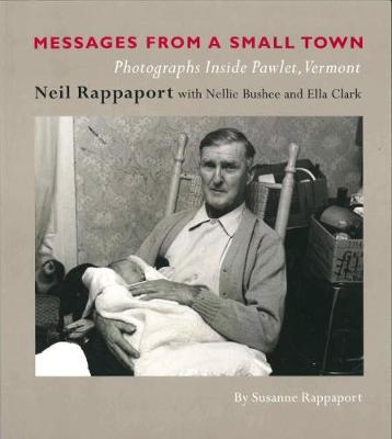 Messages from a Small Town: Photographs Inside Pawlet, Vermont - Rappaport, Susanne, and Rappaport, Neil (Photographer), and Bushee, Nellie (Photographer)