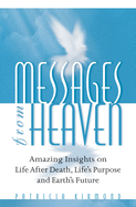 Messages from Heaven: Amazing Insights on Life After Death, Life's Purpose and Earth's Future