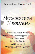 Messages from Heaven: How Visions and Wonder Rescued a Handicapped Boy Who Went on to Write 14 Books and Give Us All "messages from Heaven"