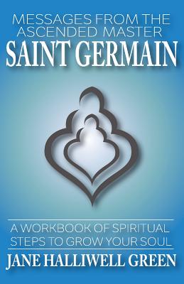 Messages from the Ascended Master Saint Germain: A Workbook of Spiritual Steps to Grow Your Soul - Green, Jane Halliwell