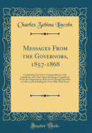 Messages from the Governors, 1857-1868: Comprising Executive Communications to the Legislature and Other Papers Relating to Legislation from the Organization of the First Colonial Assembly in 1683 to and Including the Year 1906; With Notes