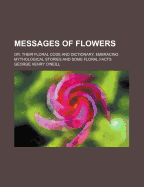 Messages of Flowers: Or, Their Floral Code and Dictionary, Embracing Mythological Stories and Some Floral Facts