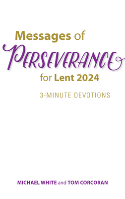 Messages of Perseverance for Lent 2024: 3-Minute Devotions - White, Michael, and Corcoran, Tom