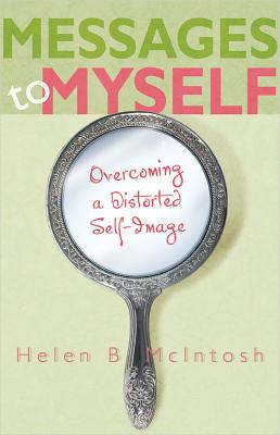 Messages to Myself: Overcoming a Distorted Self-Image - McIntosh, Helen B