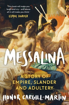 Messalina: The Life and Times of Rome's Most Scandalous Empress - Cargill-Martin, Honor