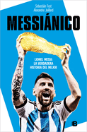 Messinico: Lionel Messi: La Verdadera Historia del Mejor / Messianic: Lionel Me Ssi: The Real History of the Worlds Best