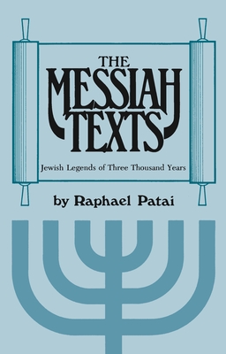 Messiah Texts: Jewish Legends of Three Thousand Years - Patai, Raphael (Editor)