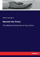 Messiah the Prince: The Meditorial Dominion of Jesus Christ