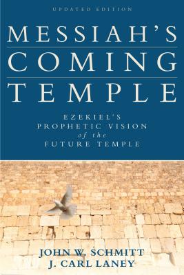Messiah's Coming Temple: Ezekiel's Prophetic Vision of the Future Temple - Schmitt, John W, and Laney, J Carl