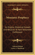 Messianic Prophecy: Its Origins, Historical Growth and Relation to New Testament Fulfillment
