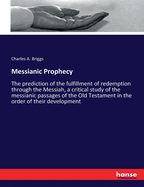 Messianic Prophecy: The prediction of the fulfillment of redemption through the Messiah, a critical study of the messianic passages of the Old Testament in the order of their development