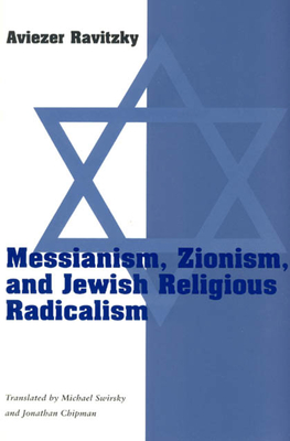 Messianism, Zionism, and Jewish Religious Radicalism - Ravitzky, Aviezer, and Swirsky, Michael (Translated by), and Chipman, Jonathan (Translated by)