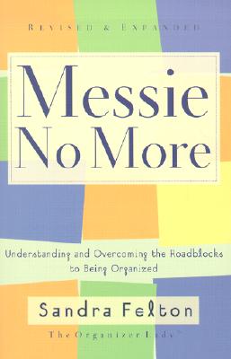 Messie No More: Understanding and Overcoming the Roadblocks to Being Organized - Felton, Sandra