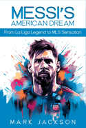 Messi's American Dream: From La Liga Legend To MLS Sensation