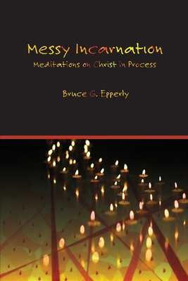 Messy Incarnation: Meditations on Christ in Process - Epperly, Bruce G