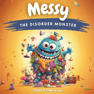 Messy, the Disorder Monster: A magical story to introduce young ones to the benefits of tidiness