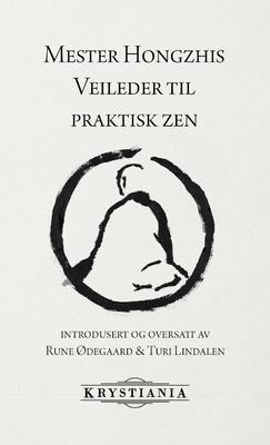 Mester Hongzhis Veileder til praktisk zen - ?degaard, Rune, and Zhengjue, Hongzhi, and Lindalen, Turi