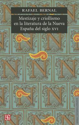 Mestizaje y Criollismo En La Literatura de La Nueva Espana del Siglo XVI - Bernal, Rafael