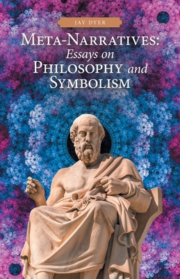 Meta-Narratives: Essays on Philosophy and Symbolism - Dyer, Jay