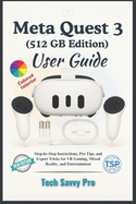 Meta Quest 3 (512GB) User Guide: Step-by-Step Instructions, Pro Tips, and Expert Tricks for VR Gaming, Mixed Reality, and Entertainment