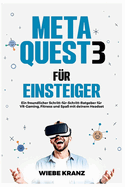 Meta Quest 3 fr Einsteiger: Ein freundlicher Schritt-fr-Schritt-Ratgeber fr VR-Gaming, Fitness und Spa mit deinem Headset